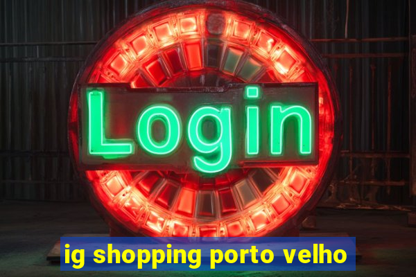 ig shopping porto velho